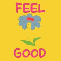 Feel good text with flower. Surreal psychedelic vector illustration.