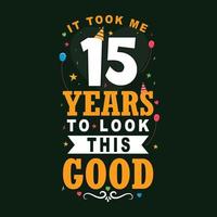 Me tomó 15 años lucir tan bien. 15 cumpleaños y celebración del 15 aniversario diseño de letras vintage vector