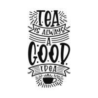 Tea is always a good idea hand lettering design. vector