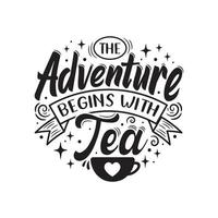 The adventure begins with tea. Motivational tea quote lettering design. vector