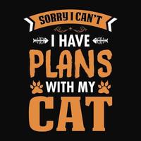 Animal Quote and saying - Sorry i can't i have plans with my cat - t-shirt.Vector design, poster for pet lover. t shirt for Cat lover. vector