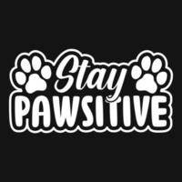 Animal Quote and saying - Stay pawsitive - t-shirt.Vector design, poster for pet lover. t shirt for Cat lover. vector