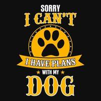 Sorry i can't i have plans with my dog - dog t-shirt, vector design for pet lover, Dog lover