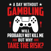 Gaming Quotes - A day without gambling will probably not kill me but why take the risk - Gambling, joystick Vector. Gaming t shirt design. vector