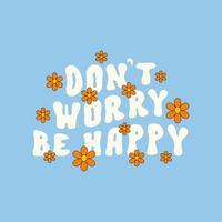 Don't worry be happy motivational slogan print with groovy daisy flowers on a blue background. Retro hippie vector illustration in style 70s, 80s