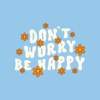 Don't worry be happy motivational slogan print with groovy daisy flowers on a blue background. Retro hippie vector illustration in style 70s, 80s