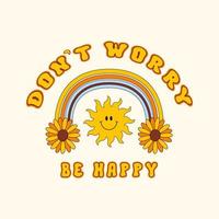 Don't Worry Be Happy groovy retro illustration with cartoon text, rainbow, flowers and smiling sun. Graphic design for posters, card, t - shirt. Trendy vector print in style 70s, 80s