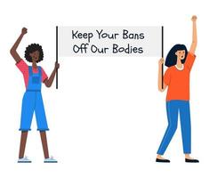 Young girls are holding a poster with the words Keep your bans off our bodies. Pro-Choice women protest activists. Women's rights to abortion. Vector illustration isolated on white