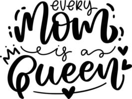 Every Mom Is A Queen. Mothers day lettering quotes for printable poster, t shirt design, tote bag, etc. vector