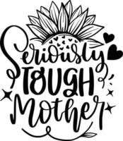 Seriously Tough Mother. Mothers day lettering quotes for printable poster, t shirt design, tote bag, etc. vector