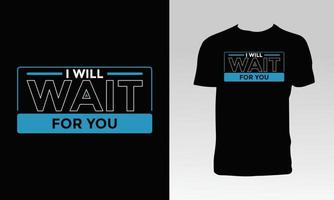 I Will Wait For You T Shirt Design vector