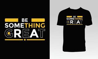 Be Something Great T Shirt Design vector