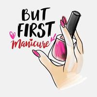 But first manicure, handwritten quote. Fashion sketch of a hand with long nails holding nail polish vector