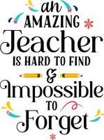 An amazing teacher is hard to find  impossible to forget. Teacher quote sayings isolated on white background. Teacher vector lettering calligraphy print for back to school, graduation, teachers day.