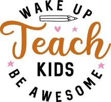 Wake up teach kids and be awesome, back to school teacher colorful typography design isolated on white background. Vector school elements. Best for t shirt, background, poster, banner, greeting card