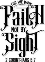 For we walk by faith not by sight, Corinthians, Bible verse lettering calligraphy, Christian scripture motivation poster and inspirational wall art. Hand drawn bible quote. vector