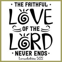 The faithful love of the lord never ends lettering, lamentations, Bible verse lettering calligraphy, Christian scripture motivation poster and inspirational wall art. Hand drawn bible quote. vector