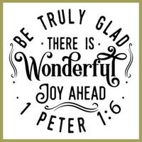 Be truly glad there is wonderful joy ahead, peter, bible verse lettering calligraphy, Christian scripture motivation poster and inspirational wall art. Hand drawn bible quote. vector