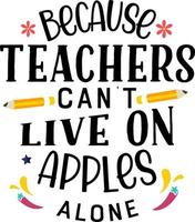 Because teachers can't live on apples alone, Teacher quote sayings isolated on white background. Teacher vector lettering calligraphy print for back to school, graduation, teachers day.