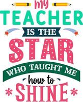 My teacher is the star who taught me how to shine, Teacher quote sayings isolated on white background. Teacher vector lettering calligraphy print for back to school, graduation, teachers day.