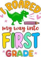 I roared my way into first grade, back to school colorful typography design. Cute dinosaur t rex and school element isolated on white background. Best for t shirt, background, poster, banner, card vector