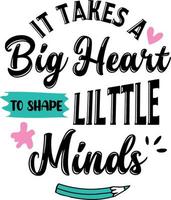 It takes a big heart to shape little minds, back to school teacher colorful typography design isolated on white background. Vector school elements. Best for t shirt, background, poster, banner