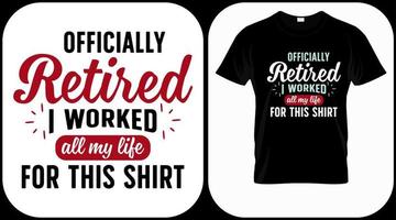 officially retired I worked all my life for this shirt. Retirement hand drawn lettering phrase. Retired vector design and illustration. Best for t shirt, poster, greeting, print, graphics, e commerce.