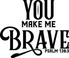 You make me brave, psalm, Bible verse lettering calligraphy, Christian scripture motivation poster and inspirational wall art. Hand drawn bible quote. vector