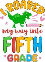 I roared my way into fifth grade, back to school colorful typography design. Cute dinosaur t rex and school element isolated on white background. Best for t shirt, background, poster, banner, card vector