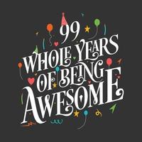 99 years Birthday And 99 years Wedding Anniversary Typography Design, 99 Whole Years Of Being Awesome. vector