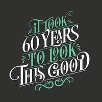 It took 60 years to look this good - 60 Birthday and 60 Anniversary celebration with beautiful calligraphic lettering design. vector