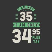 I am not 35, I am Only 34.95 plus tax, 35 years old birthday celebration vector