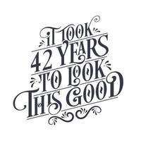 It took 42 years to look this good - 42 years Birthday and 42 years Anniversary celebration with beautiful calligraphic lettering design. vector