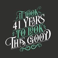 It took 41 years to look this good - 41 Birthday and 41 Anniversary celebration with beautiful calligraphic lettering design. vector