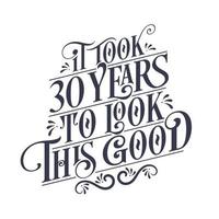 It took 30 years to look this good - 30 years Birthday and 30 years Anniversary celebration with beautiful calligraphic lettering design. vector