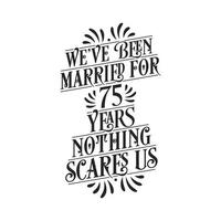 We've been Married for 75 years, Nothing scares us. 75th anniversary celebration calligraphy lettering vector