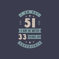 I am not 51, I am 18 with 33 years of experience - 51 years old birthday celebration vector