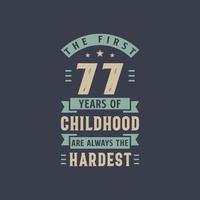The first 77 years of Childhood are always the Hardest, 77 years old birthday celebration vector