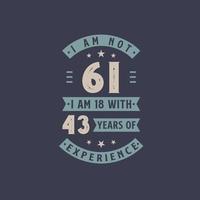 I am not 61, I am 18 with 43 years of experience - 61 years old birthday celebration vector