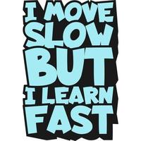 I Move Slow But I Learn Fast Motivation Typography Quote Design. vector