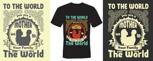 To the world you are a mother but to your family you are the world T-shirt design for mom vector