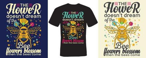 The flower doesn't dream of the bee flowers blossom then the bees come T-shirt design for Bee vector