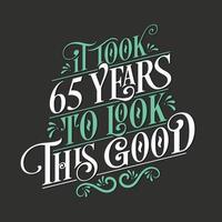 It took 65 years to look this good - 65 Birthday and 65 Anniversary celebration with beautiful calligraphic lettering design. vector