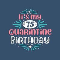 It's my 75 Quarantine birthday, 75 years birthday design. 75th birthday celebration on quarantine. vector