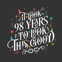 It took 98 years to look this good - 98 Birthday and 98 Anniversary celebration with beautiful calligraphic lettering design. vector