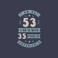 I am not 53, I am 18 with 35 years of experience - 53 years old birthday celebration vector