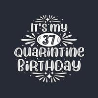 It's my 37 Quarantine birthday, 37 years birthday design. vector