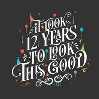 It took 12 years to look this good - 12 Birthday and 12 Anniversary celebration with beautiful calligraphic lettering design. vector