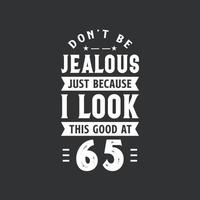 65th birthday celebration, Don't be Jealous just because I look this good at 65 vector