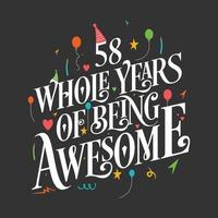 58 years Birthday And 58 years Wedding Anniversary Typography Design, 58 Whole Years Of Being Awesome. vector